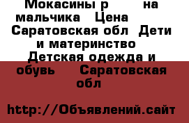 Мокасины р.34-35 на мальчика › Цена ­ 500 - Саратовская обл. Дети и материнство » Детская одежда и обувь   . Саратовская обл.